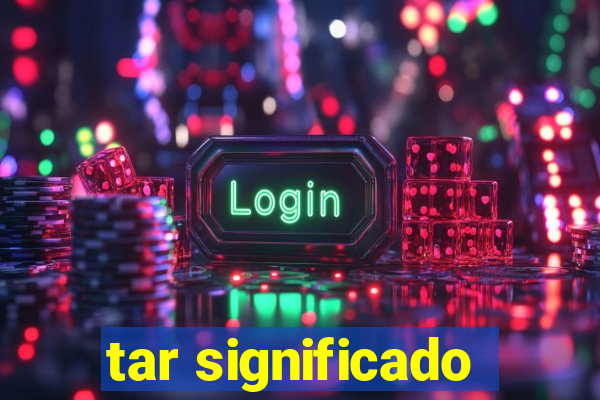 tar significado