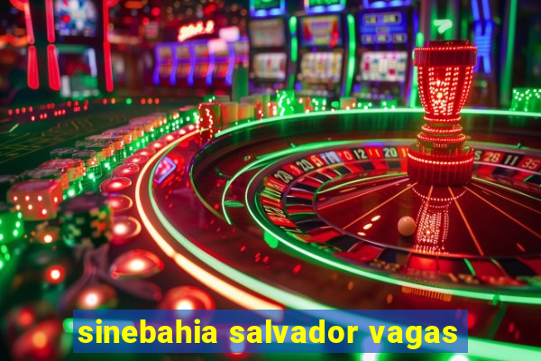 sinebahia salvador vagas