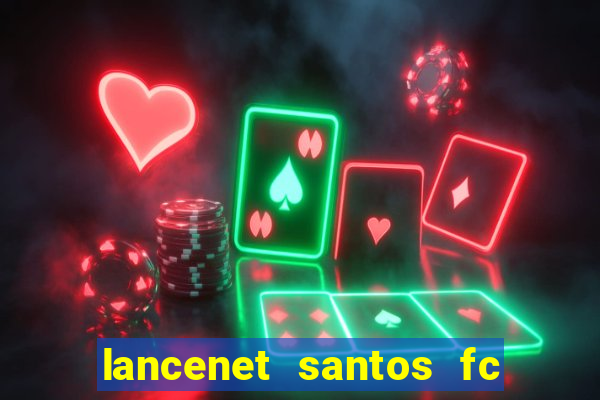 lancenet santos fc ultimas noticias