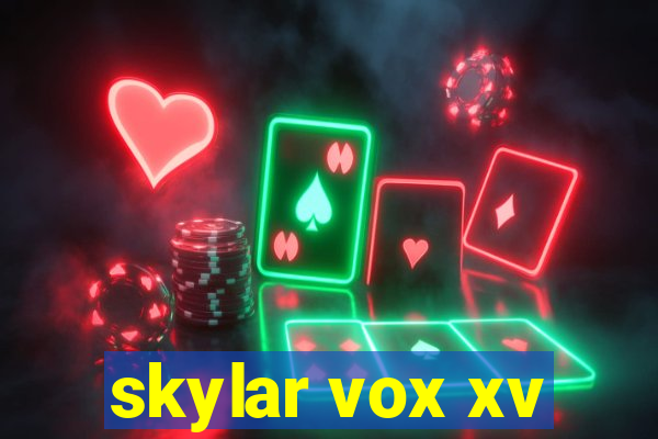 skylar vox xv