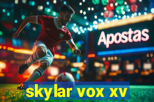 skylar vox xv