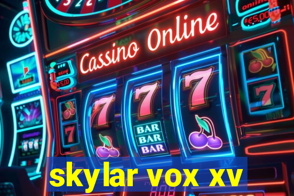 skylar vox xv