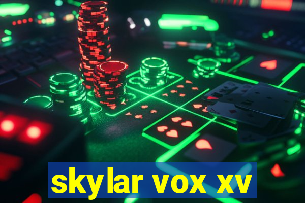 skylar vox xv