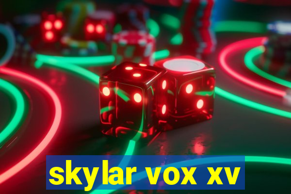 skylar vox xv