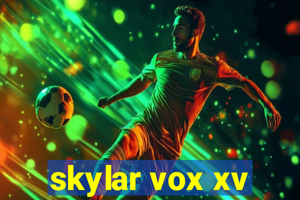 skylar vox xv