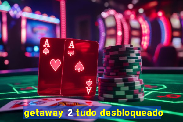 getaway 2 tudo desbloqueado