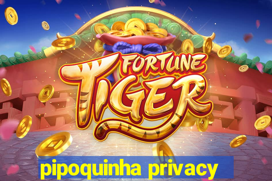 pipoquinha privacy