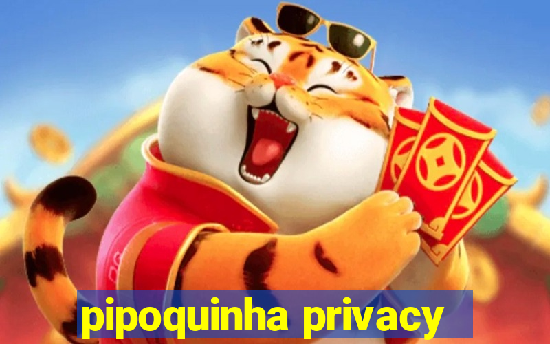 pipoquinha privacy