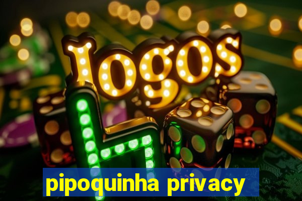 pipoquinha privacy