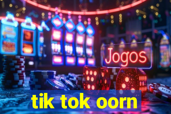 tik tok oorn