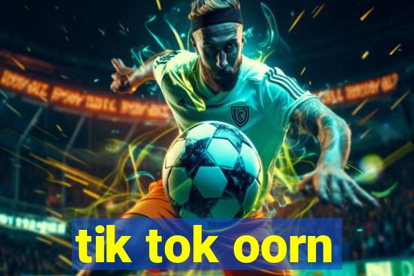 tik tok oorn