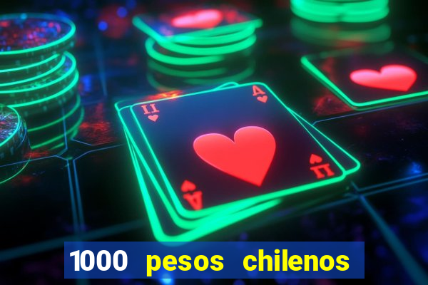 1000 pesos chilenos em reais