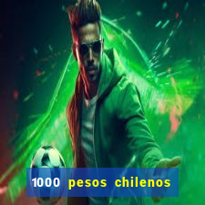 1000 pesos chilenos em reais