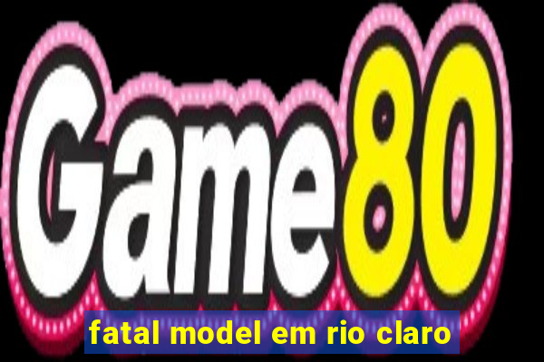 fatal model em rio claro