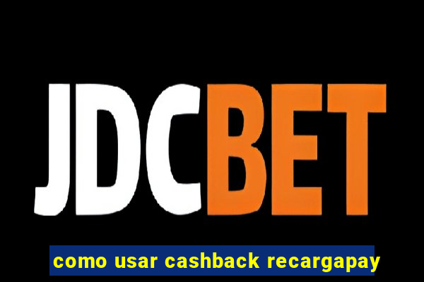 como usar cashback recargapay