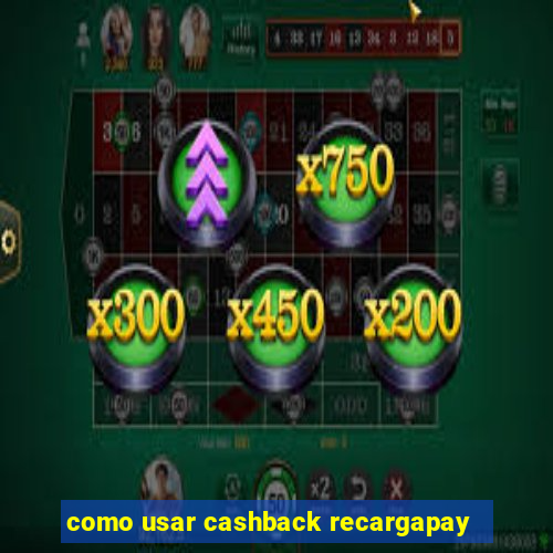 como usar cashback recargapay