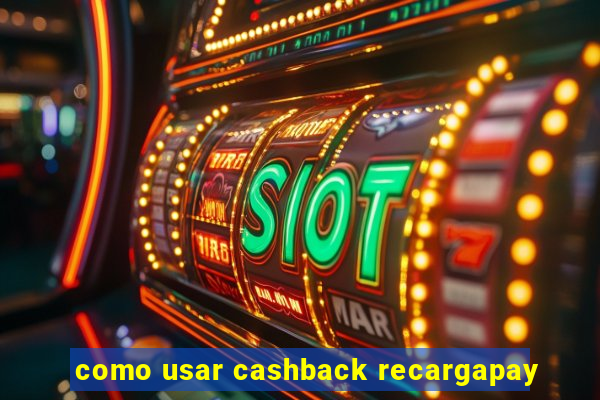 como usar cashback recargapay