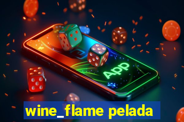 wine_flame pelada