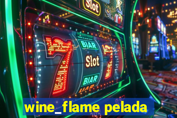 wine_flame pelada