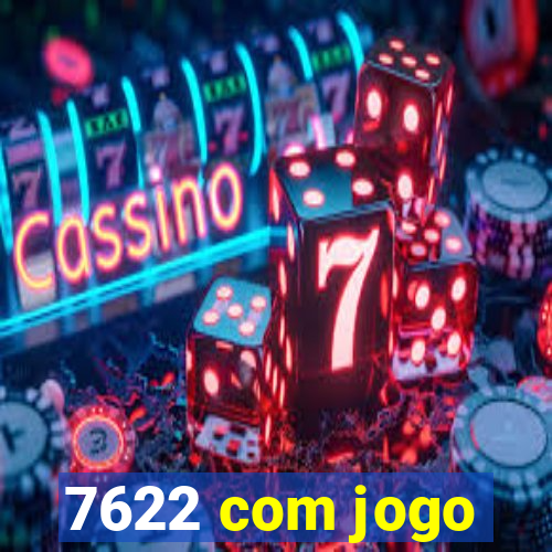 7622 com jogo