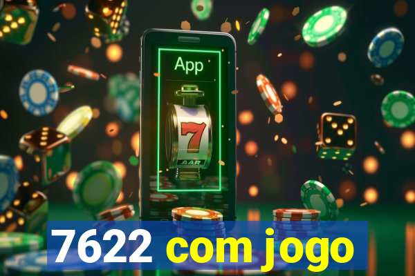 7622 com jogo