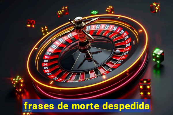 frases de morte despedida