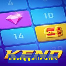 chewing gum tv series