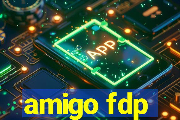 amigo fdp