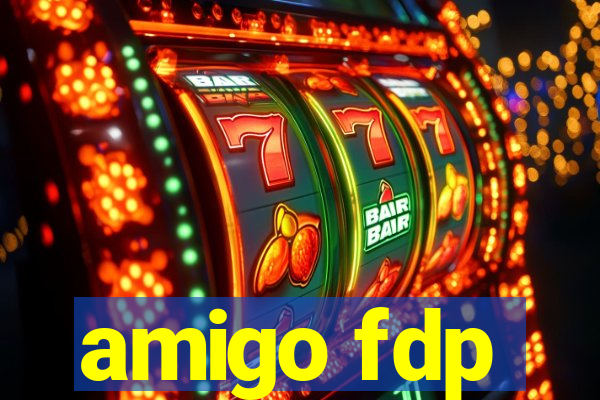 amigo fdp