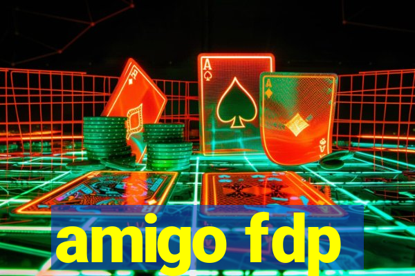 amigo fdp