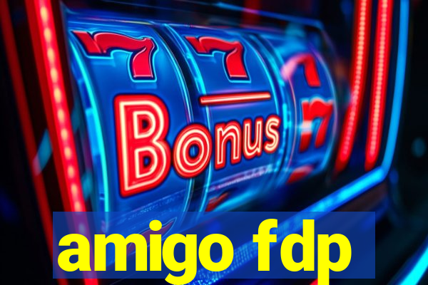 amigo fdp