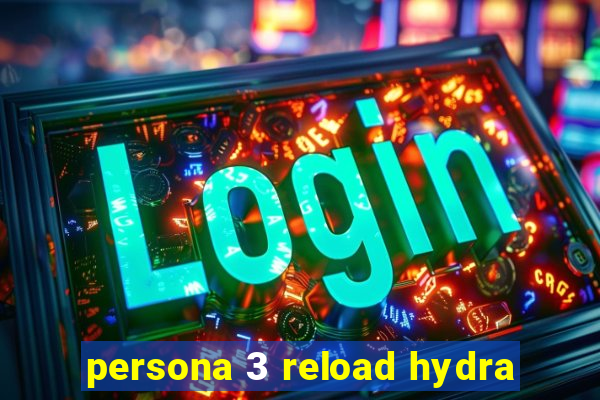 persona 3 reload hydra