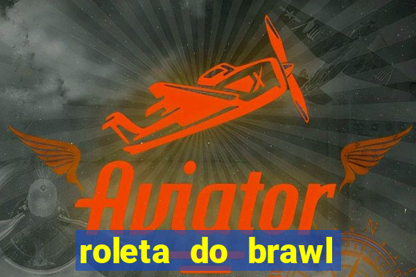 roleta do brawl stars 2024