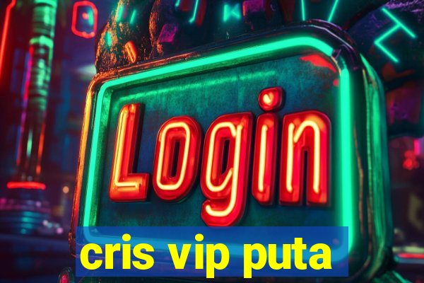 cris vip puta