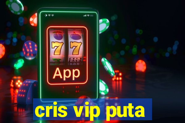 cris vip puta