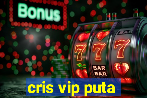 cris vip puta