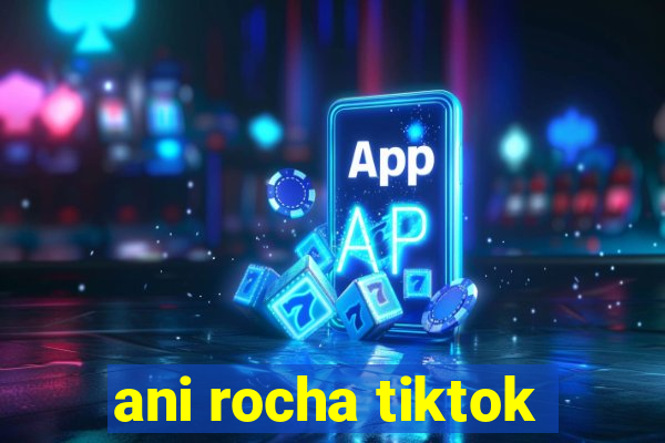 ani rocha tiktok