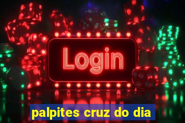 palpites cruz do dia