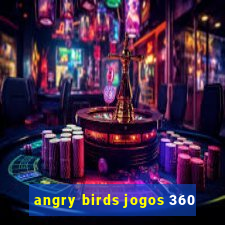 angry birds jogos 360