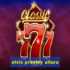 elvis presley altura