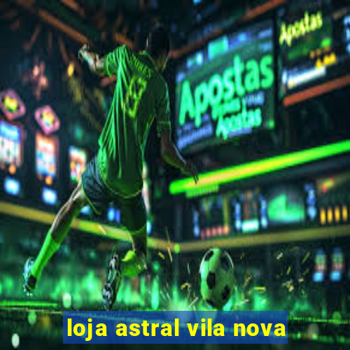 loja astral vila nova