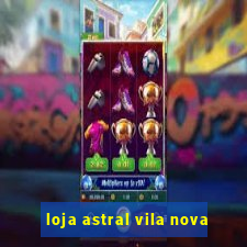 loja astral vila nova