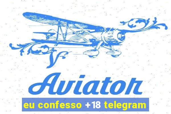 eu confesso +18 telegram