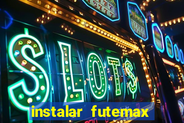 instalar futemax futebol ao vivo