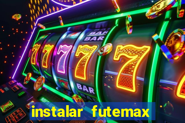 instalar futemax futebol ao vivo