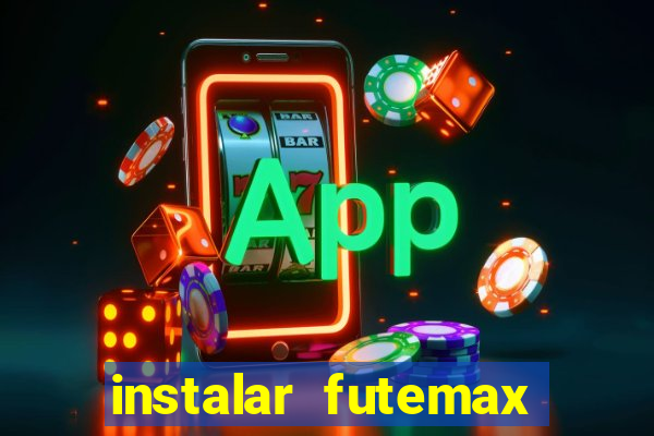 instalar futemax futebol ao vivo