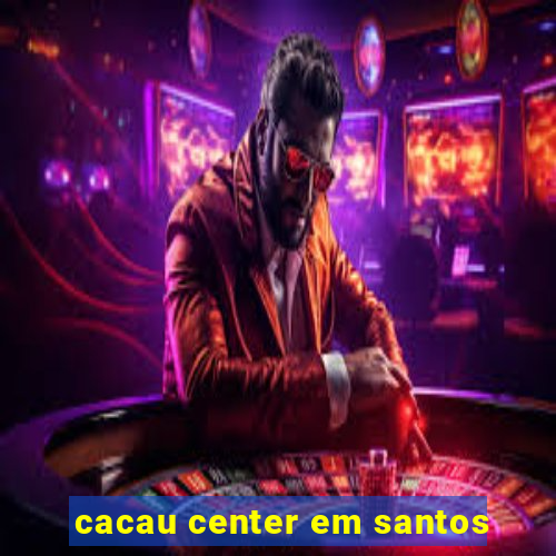 cacau center em santos