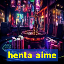 henta aime