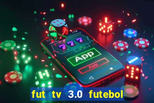 fut tv 3.0 futebol ao vivo