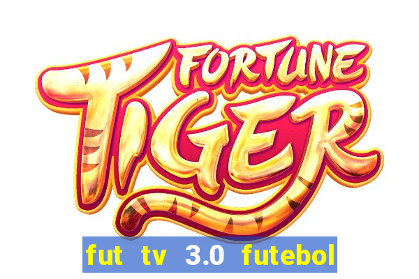 fut tv 3.0 futebol ao vivo